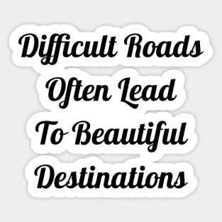 Difficult Roads Often Lead To Beautiful Destinations Sticker